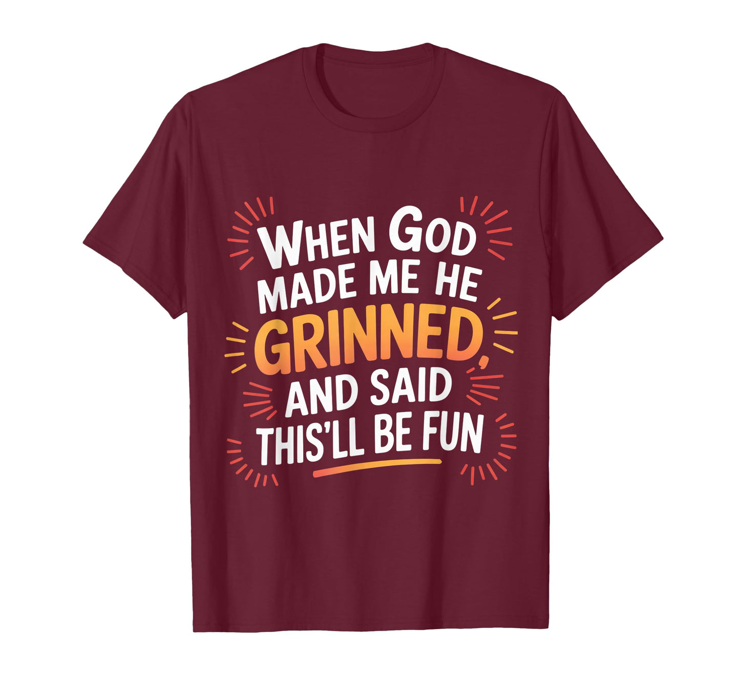 When God Made Me He Grinned Funny Fun Religious Quote T-Shirt