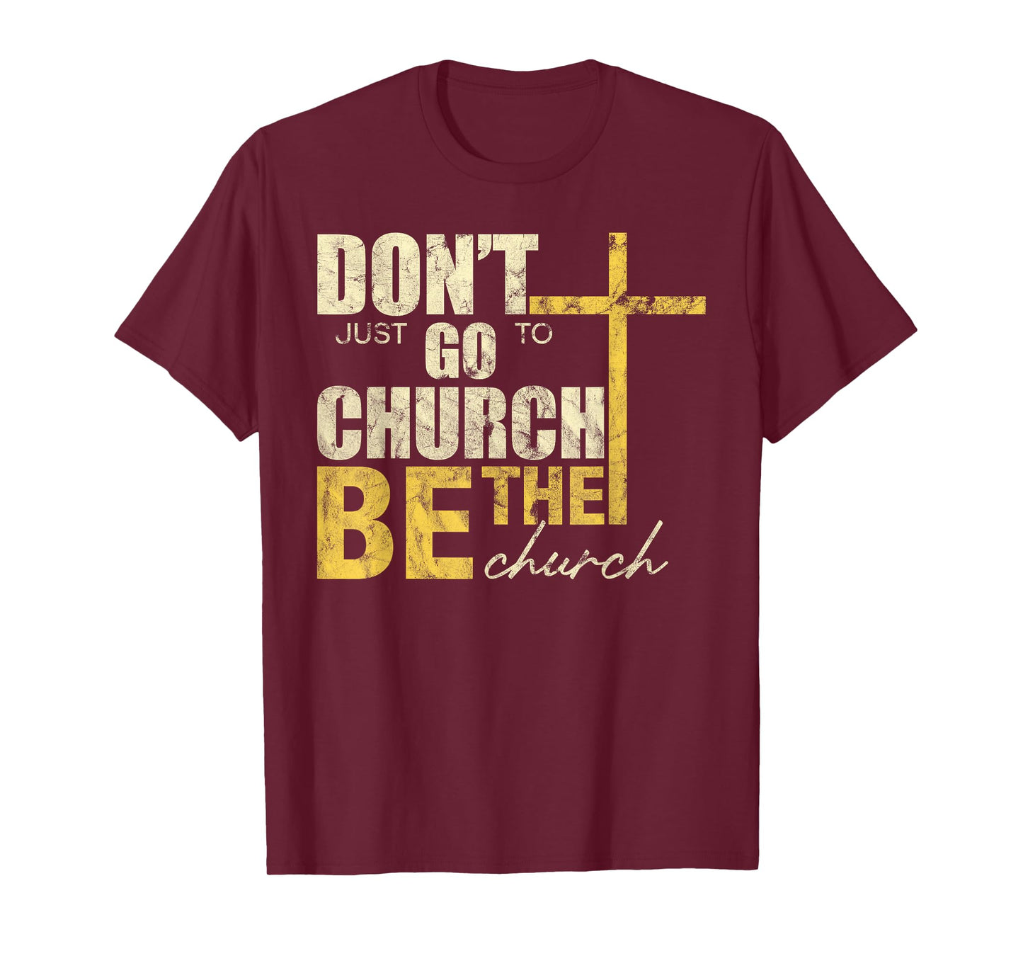 Don't Just Go To Church Be The Church Cross T-Shirt