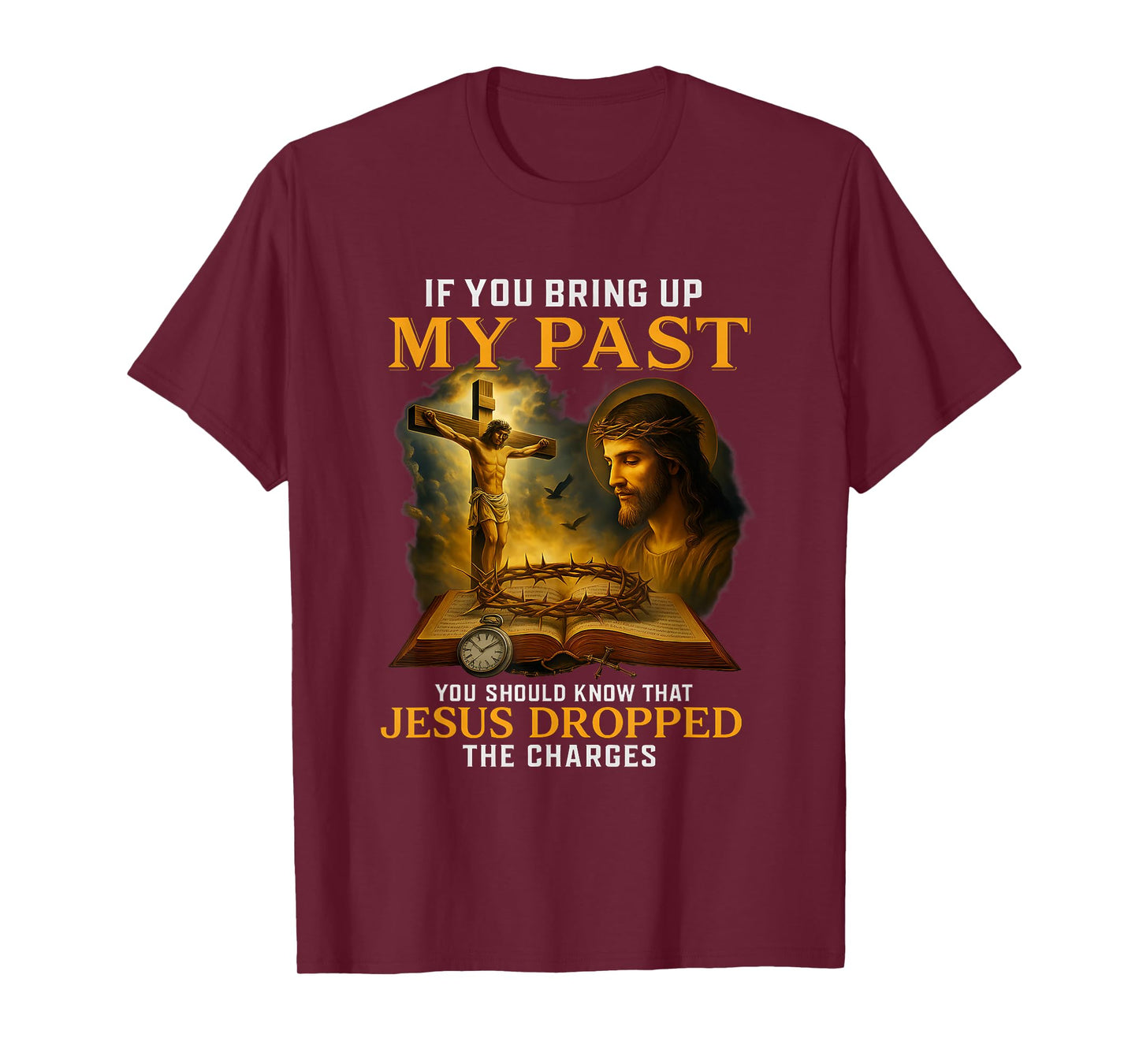 Faith If You Bring Up My Past Jesus Dropped The Charges T-Shirt