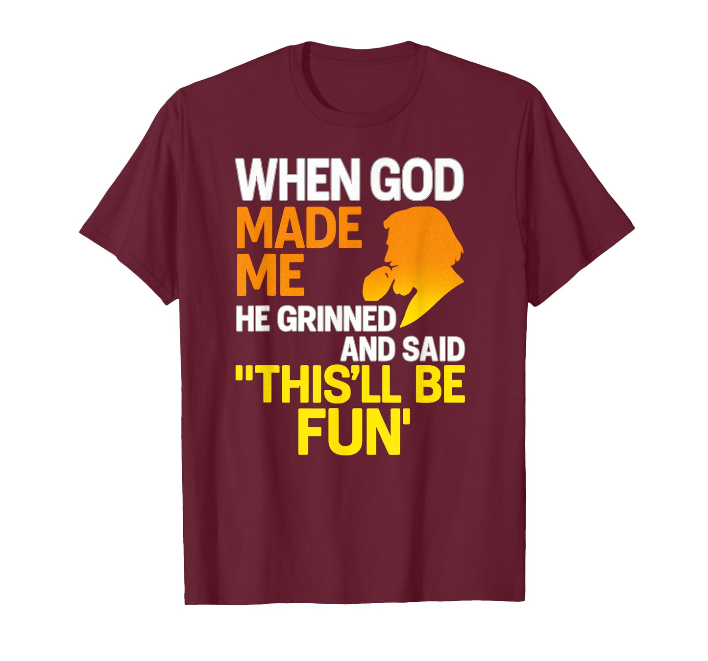 When God Made Me He Grinned and Said Funny Sarcastic Saying T-Shirt