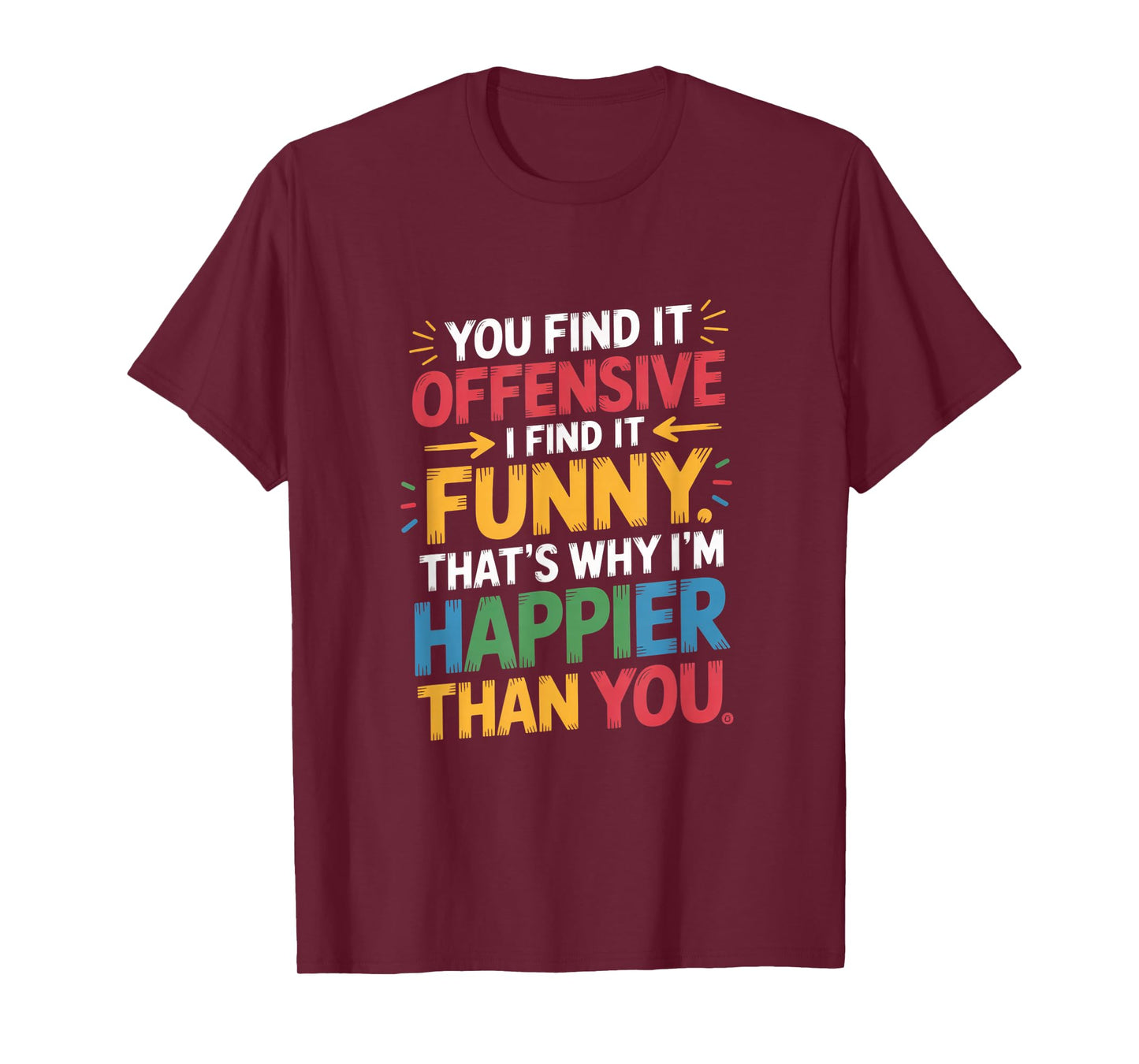 Funny Offensive Humor Sarcastic Happy Feeling Quote Gifts T-Shirt