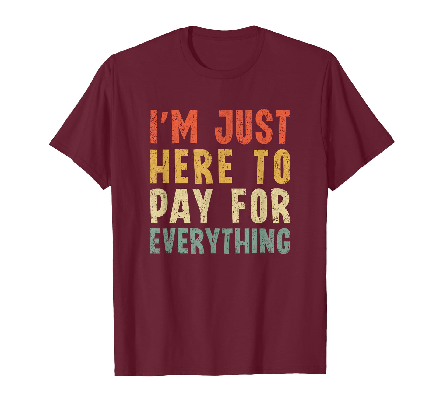 I'm Just Here To Pay For Everything Funny Mom Dad T-Shirt
