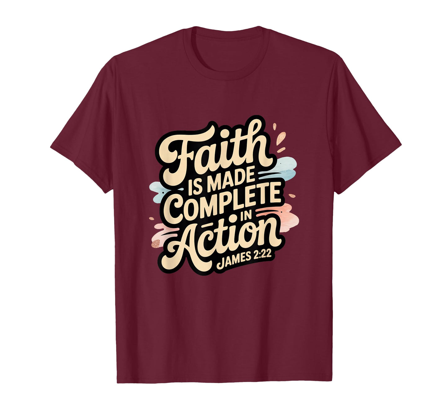 Faith is Made Complete in Action James 2:22 T-Shirt