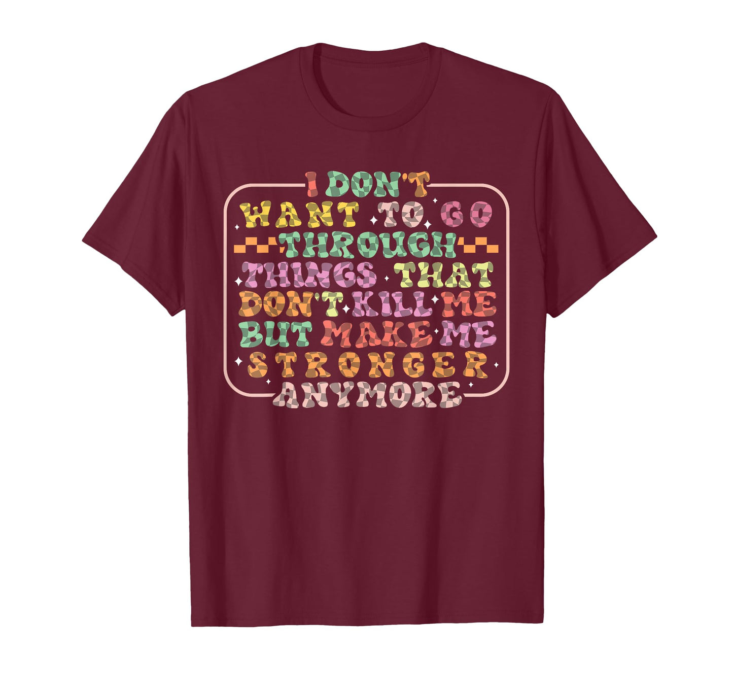 I Don't Want To Go Through Things That Don't Kill Me Groovy T-Shirt