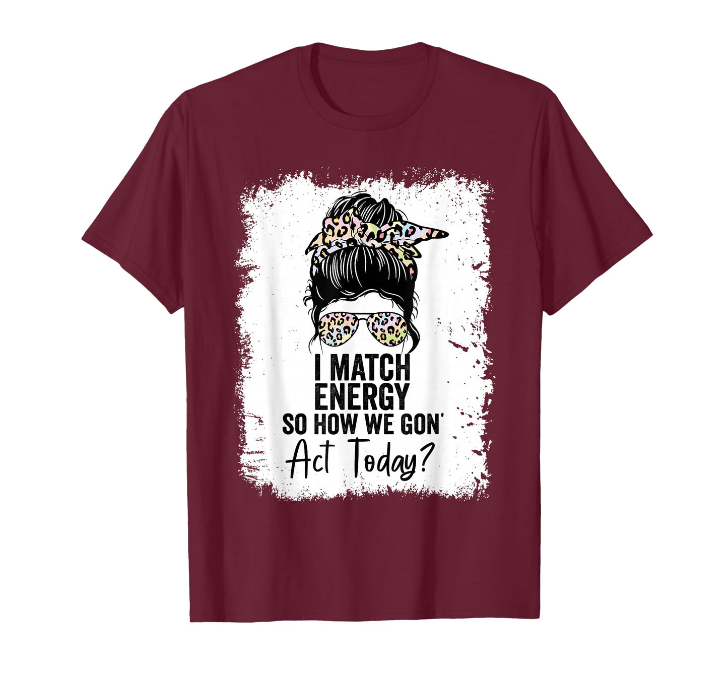 I Match Energy So How We Gone Act Today T-Shirt