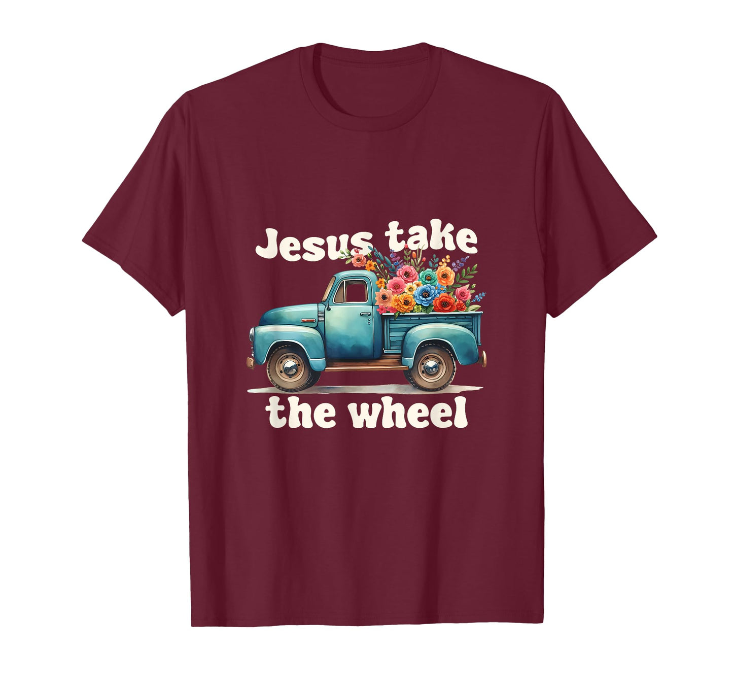Jesus Take The Wheel Truck Flowers God Faith Jesus T-Shirt