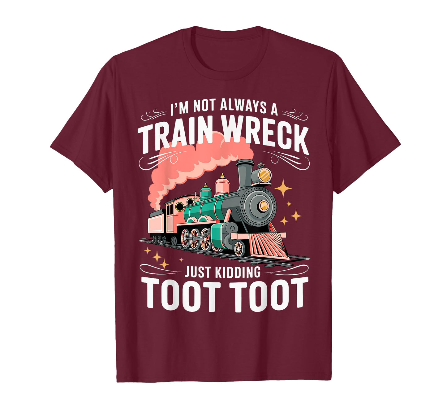 I'm Not Always A Train Wreck Just Kidding Toot Toot T-Shirt