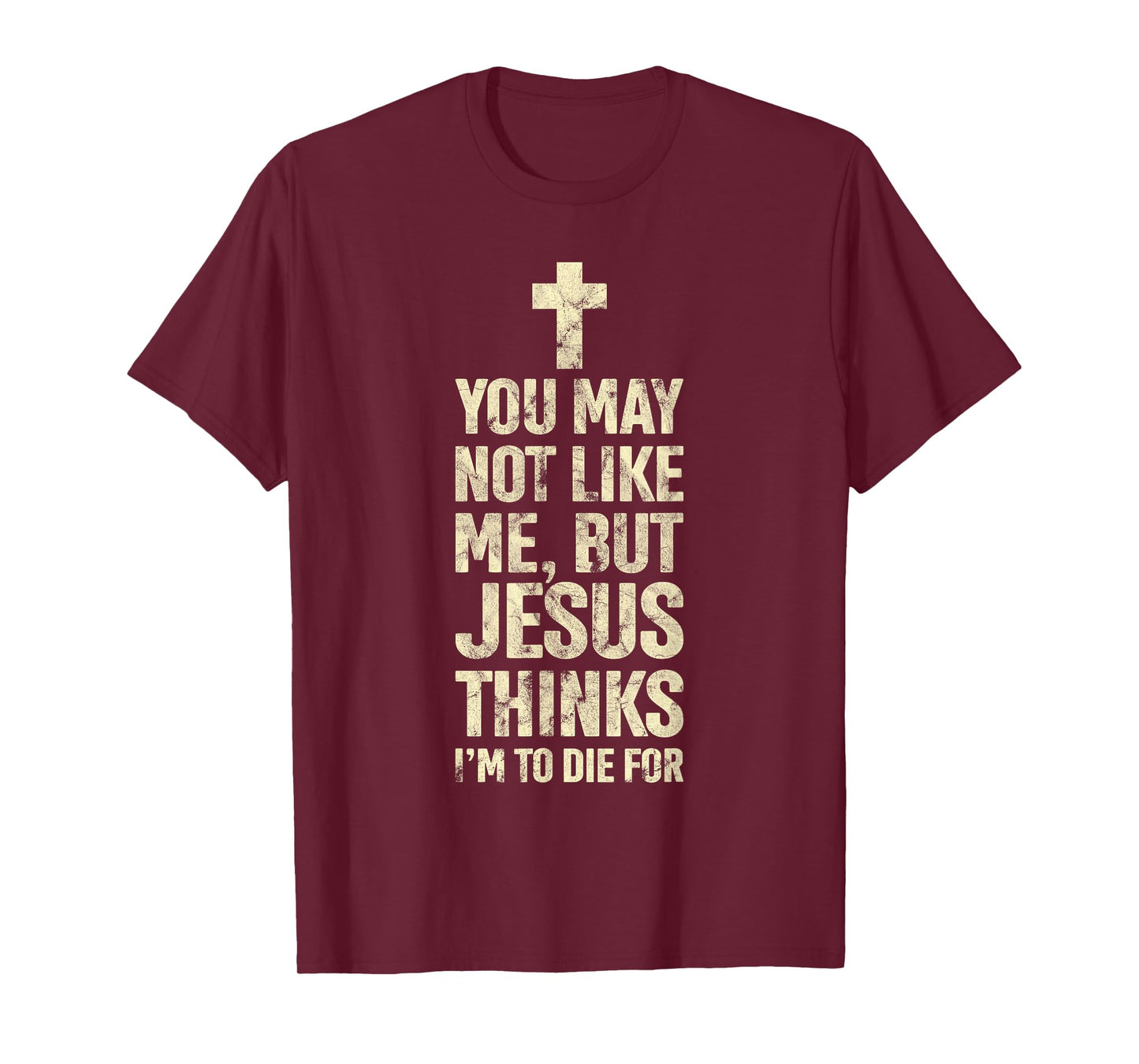 You May Not Like Me Jesus Thinks I'm To Die For T-Shirt