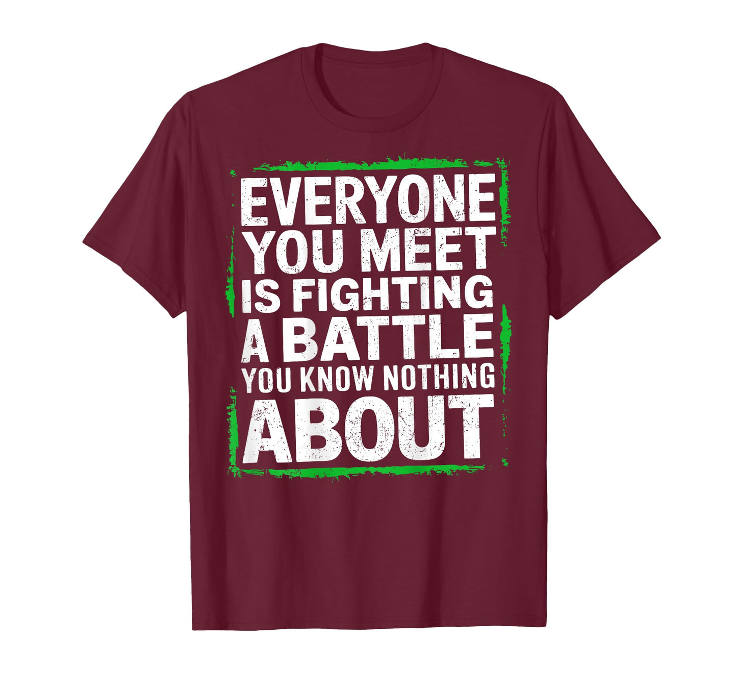 Mens Everyone You Meet Is Fighting a Battle You Know Nothing T-Shirt