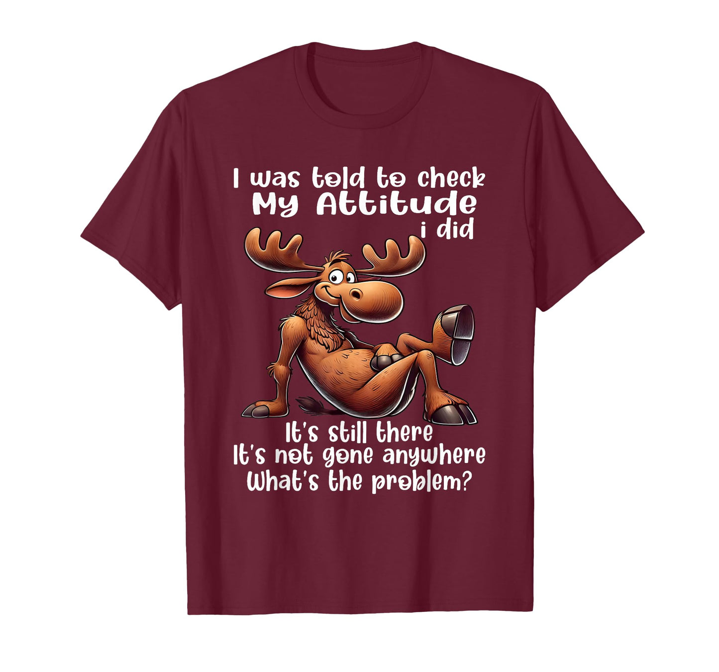 I was Told to Check My Attitude I Did It's Still There Moose T-Shirt