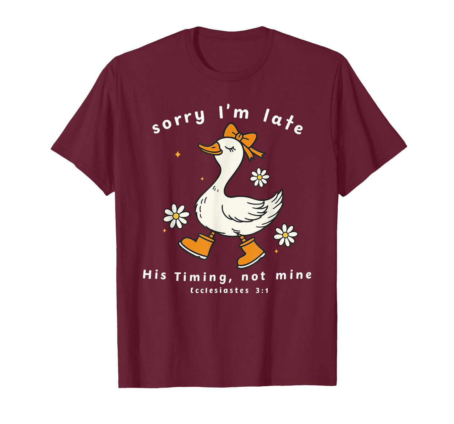 Sorry I’m Late His Timing Not Mine Ecclesiastes 3:1 Goose T-Shirt