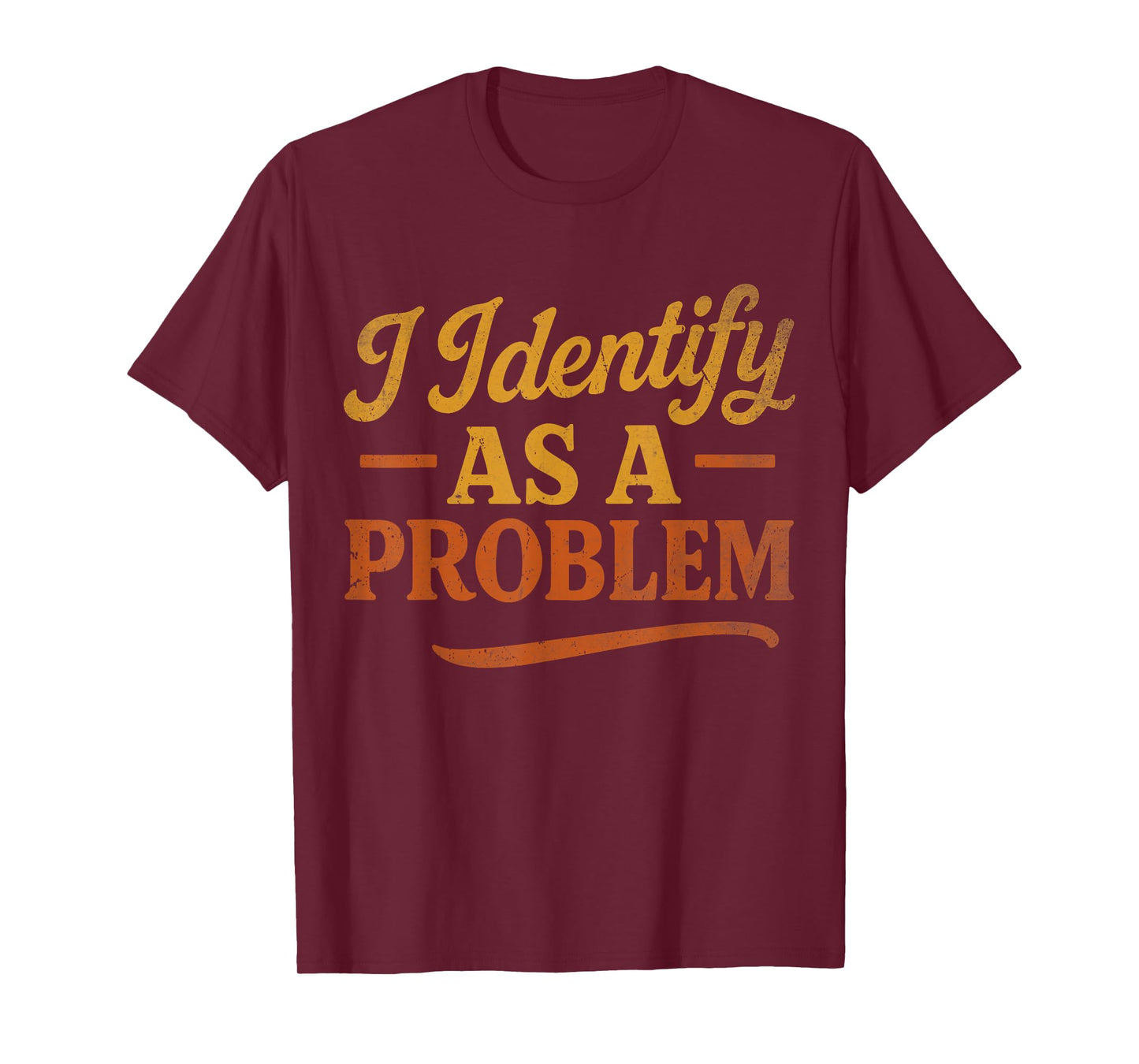 Funny Sarcastic Humor Quote, Retro I Identify As A Problem T-Shirt