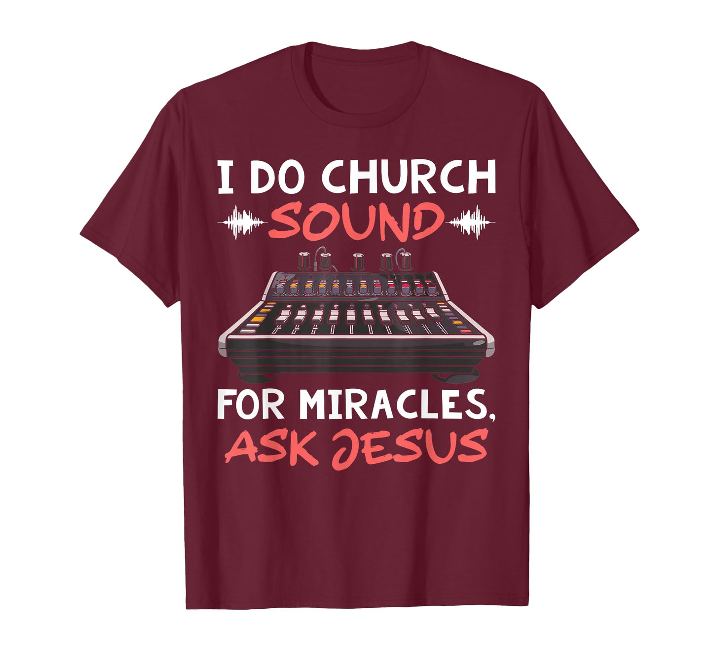 I Do Church Sound For Miracles Ask Jesus Audio Tech Funny T-Shirt