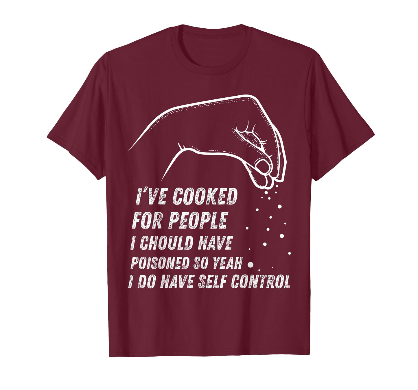 I've Cooked For People I Should Have Poisoned So Yes I Do T-Shirt