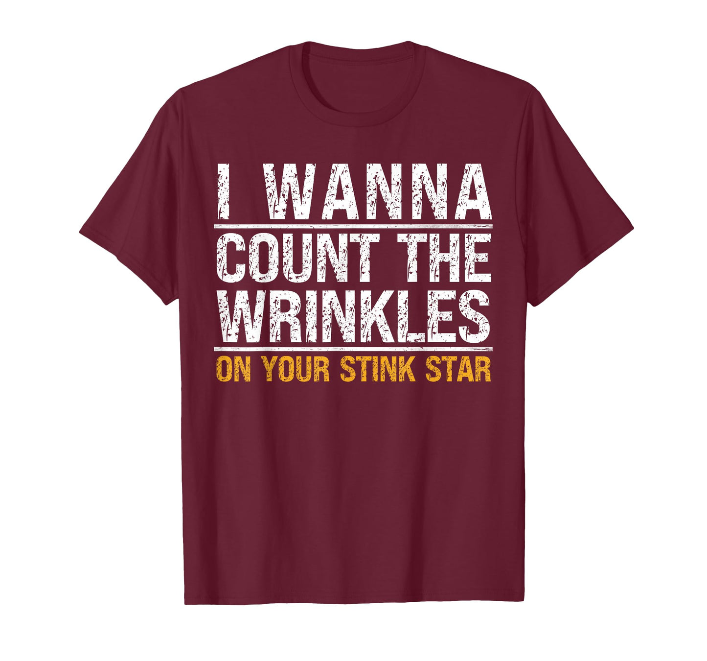 I Wanna Count The Wrinkles On Your Stink Star Funny Quote T-Shirt