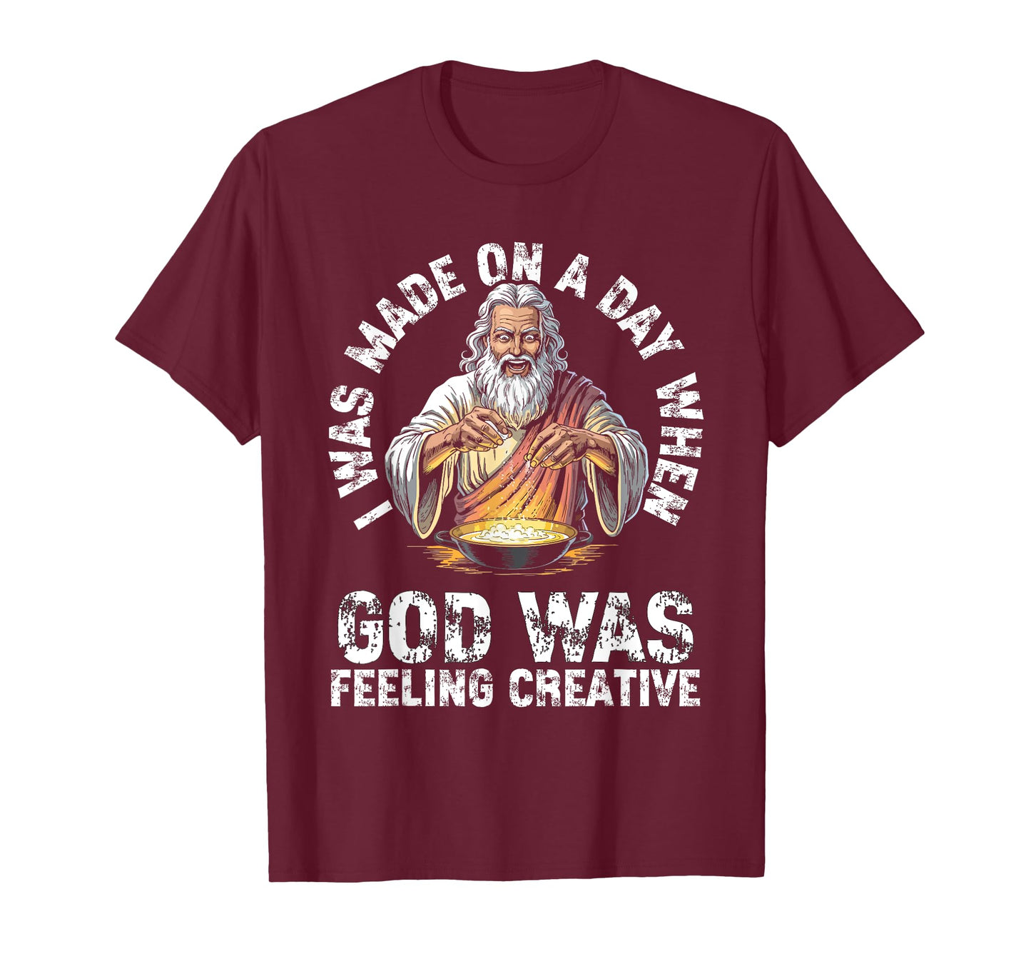 I Was Made On A Day When God Was Feeling Creative Funny Men T-Shirt