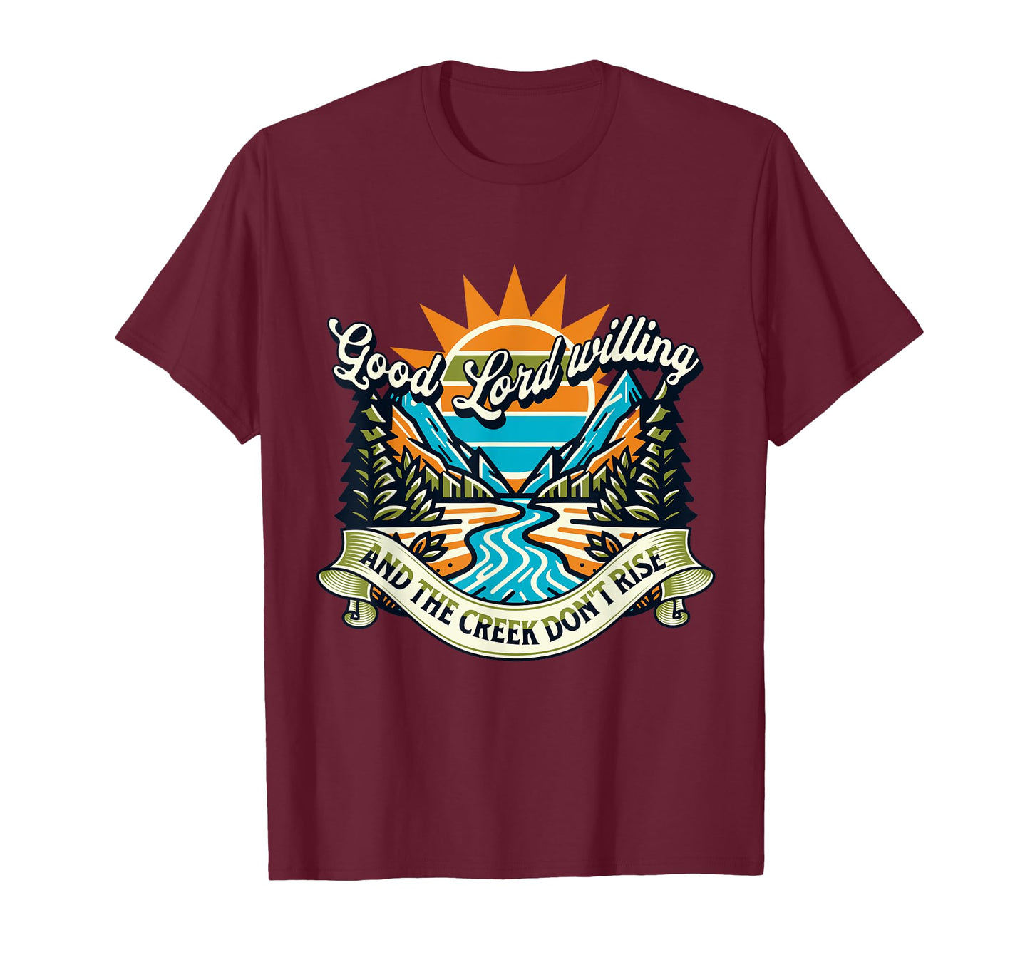 Funny Good Lord Willing And The Creek Don't Rise T-Shirt