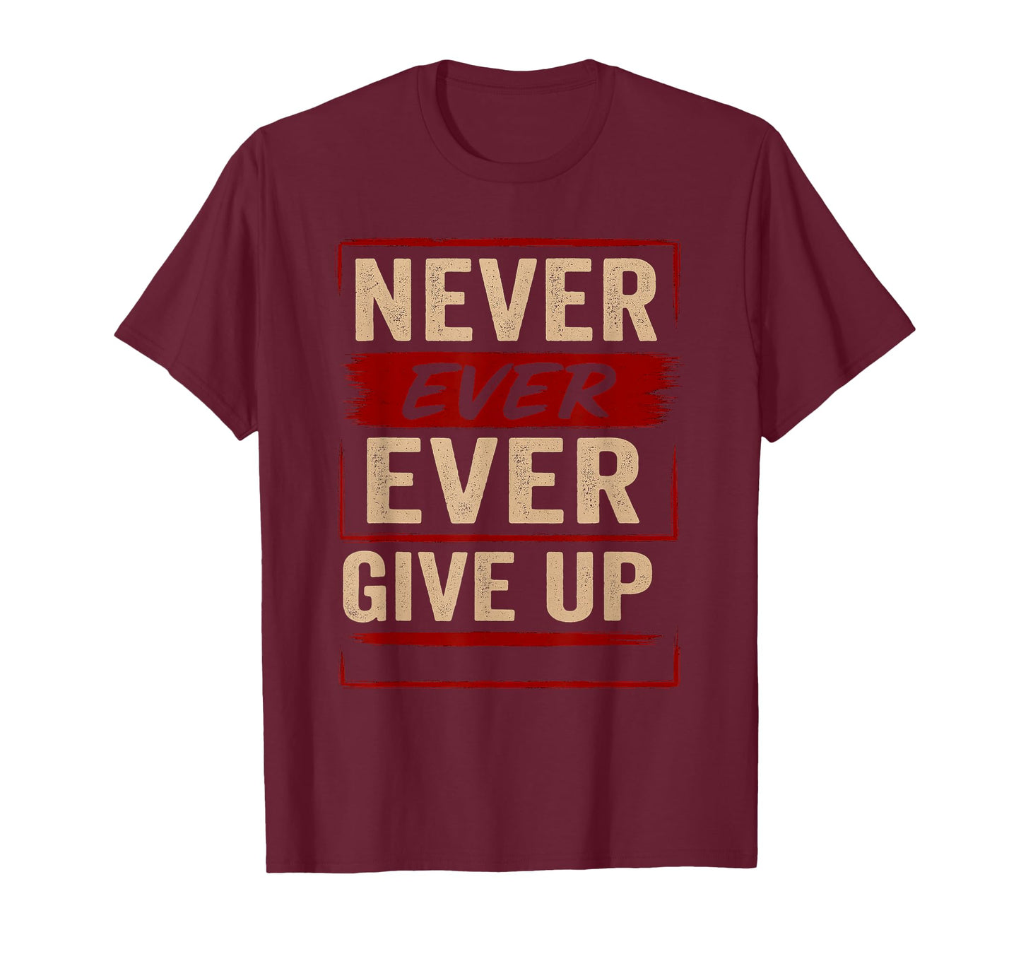 Never Ever Ever Give Up - Motivational Quotes Uplifting T-Shirt