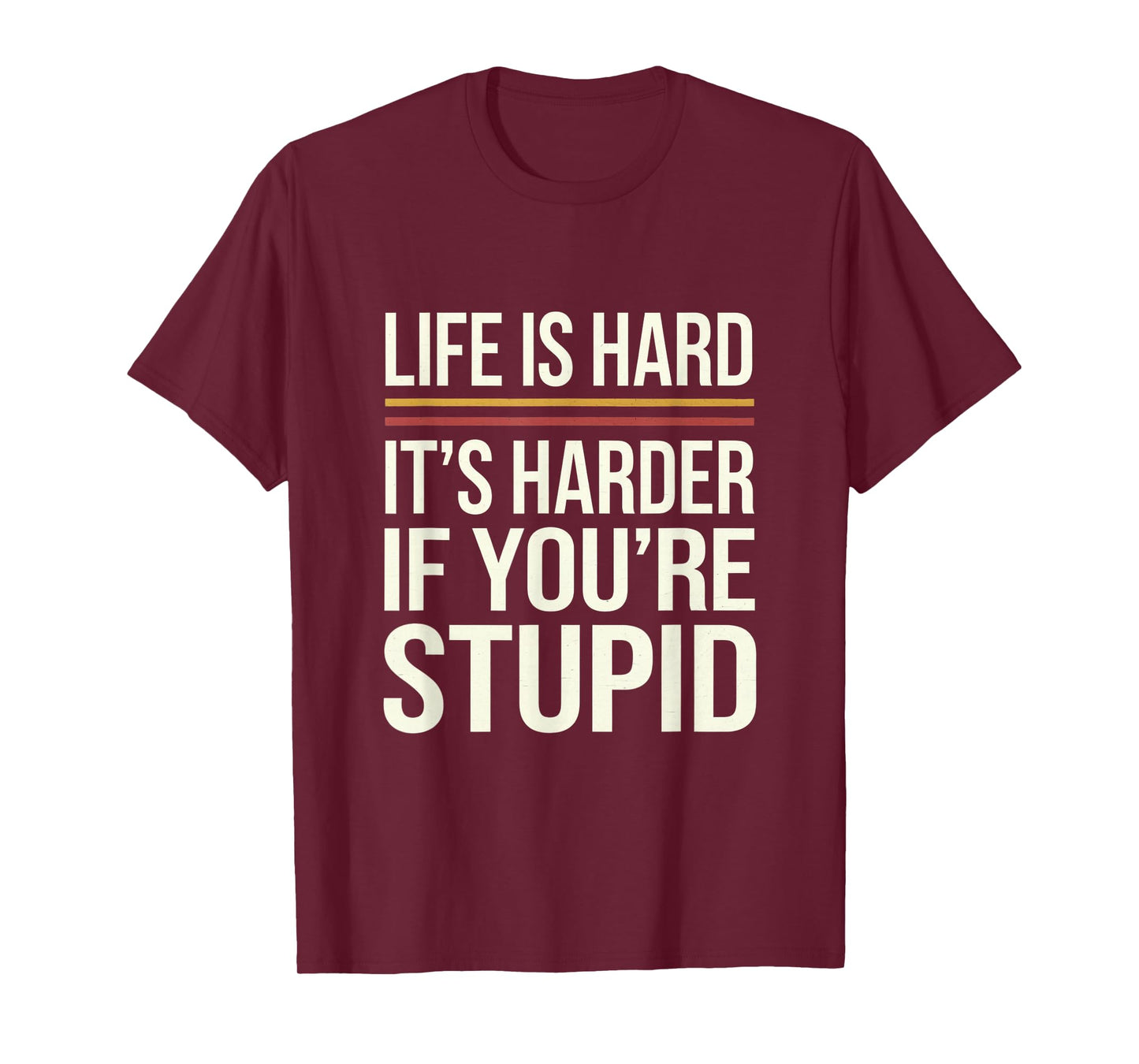 Life Is Hard It's Harder If You're Stupid Funny Life Quotes T-Shirt