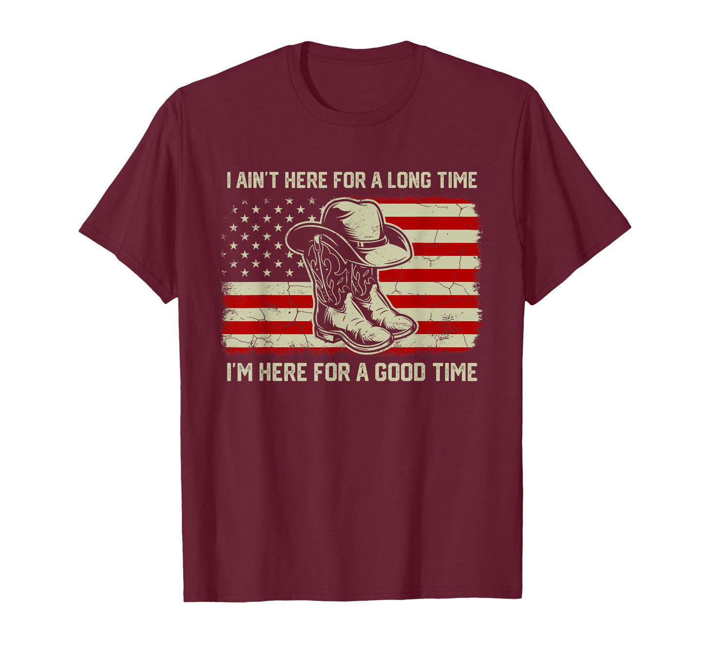 I Ain't Here For A Long Time I’m Here For A Good Time T-Shirt