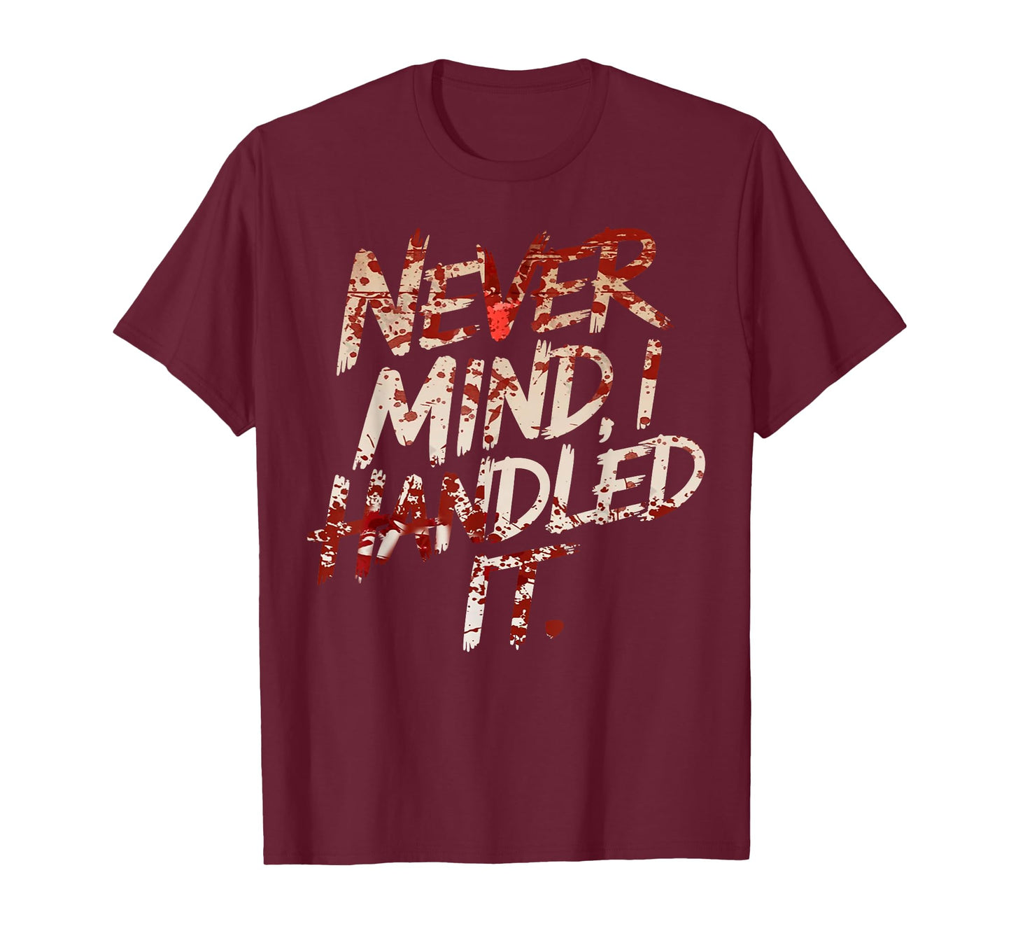 Never Mind I Handled It Funny Bloody Halloween T-Shirt