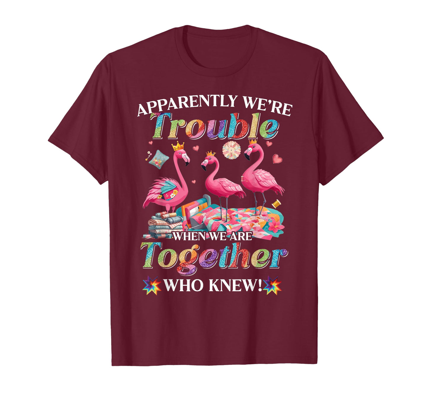 Apparently trouble when we are together who knew T-Shirt
