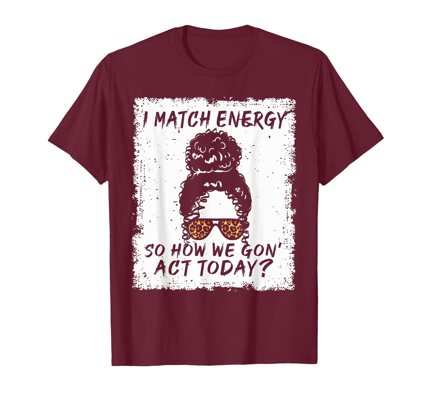 I Match Energy So How We Gon' Act Today Funny Sarcasm Quotes T-Shirt