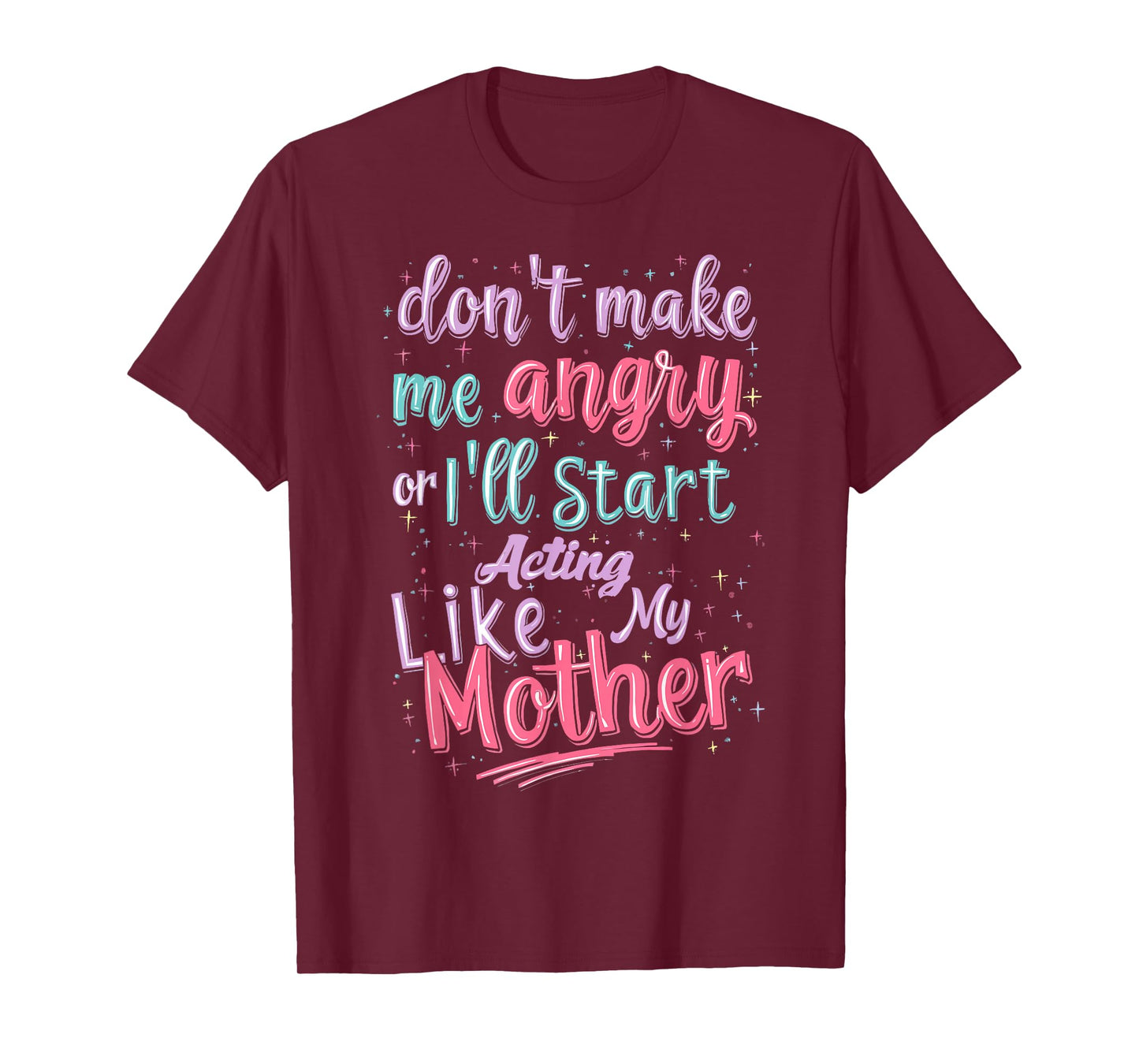 Don't Make Me Angry Or I'll Start Acting Like My Mother Mom T-Shirt