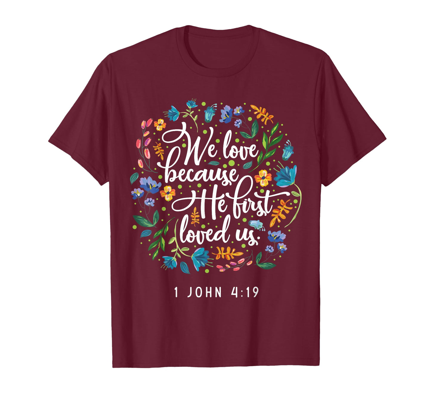 We love because he first loved us 1 John 4:19 T-Shirt