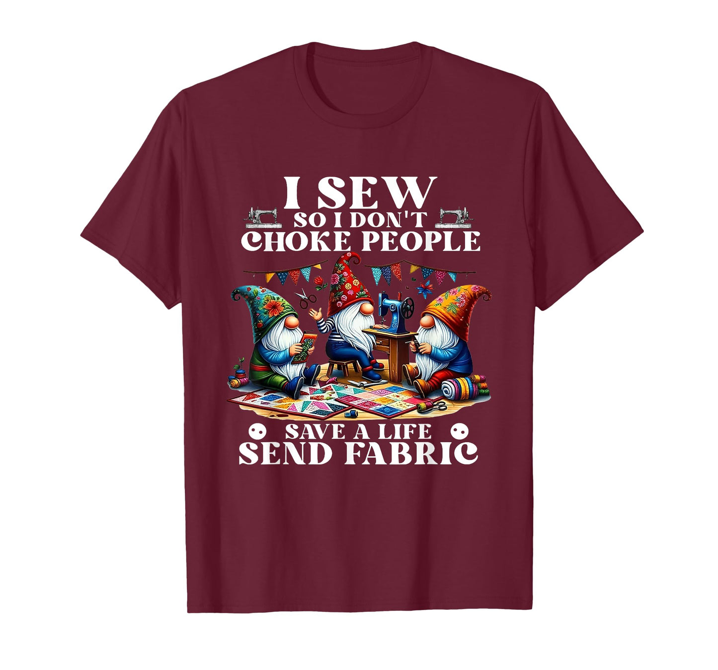 I Sew So I Don't Choke People Save A Life Send Fabric Gnomes T-Shirt