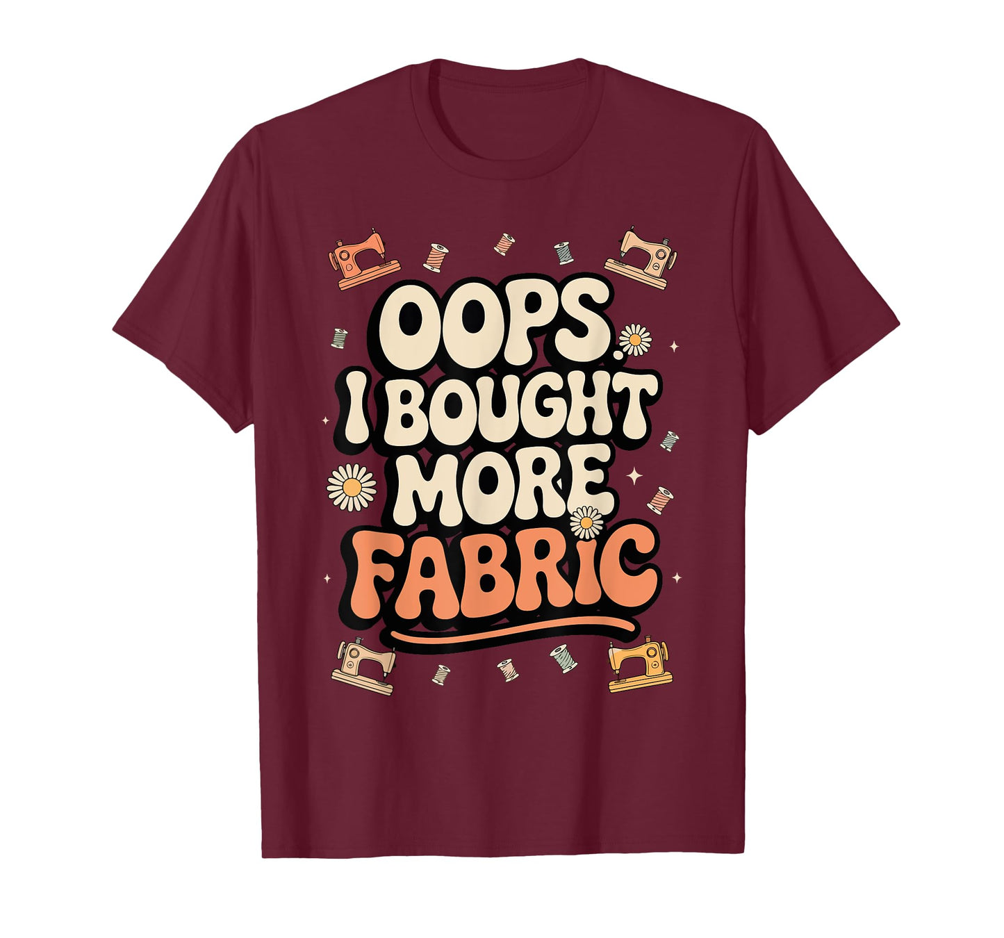 Funny Sewing and Quilting Lover, Oops I Bought More Fabric T-Shirt