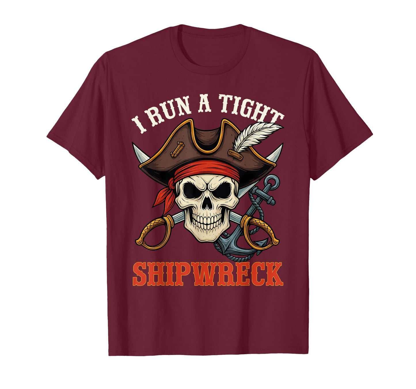 I Run A Tight Shipwreck Funny Pirate Quote Men Women T-Shirt