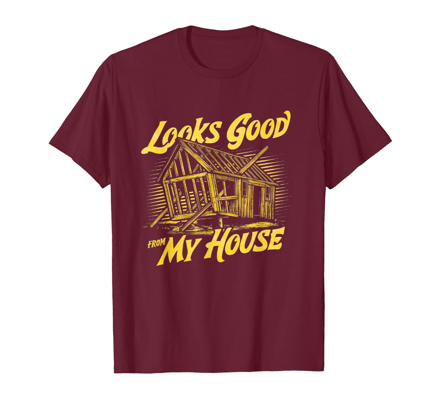 Looks Good From My House Funny Builder Design T-Shirt