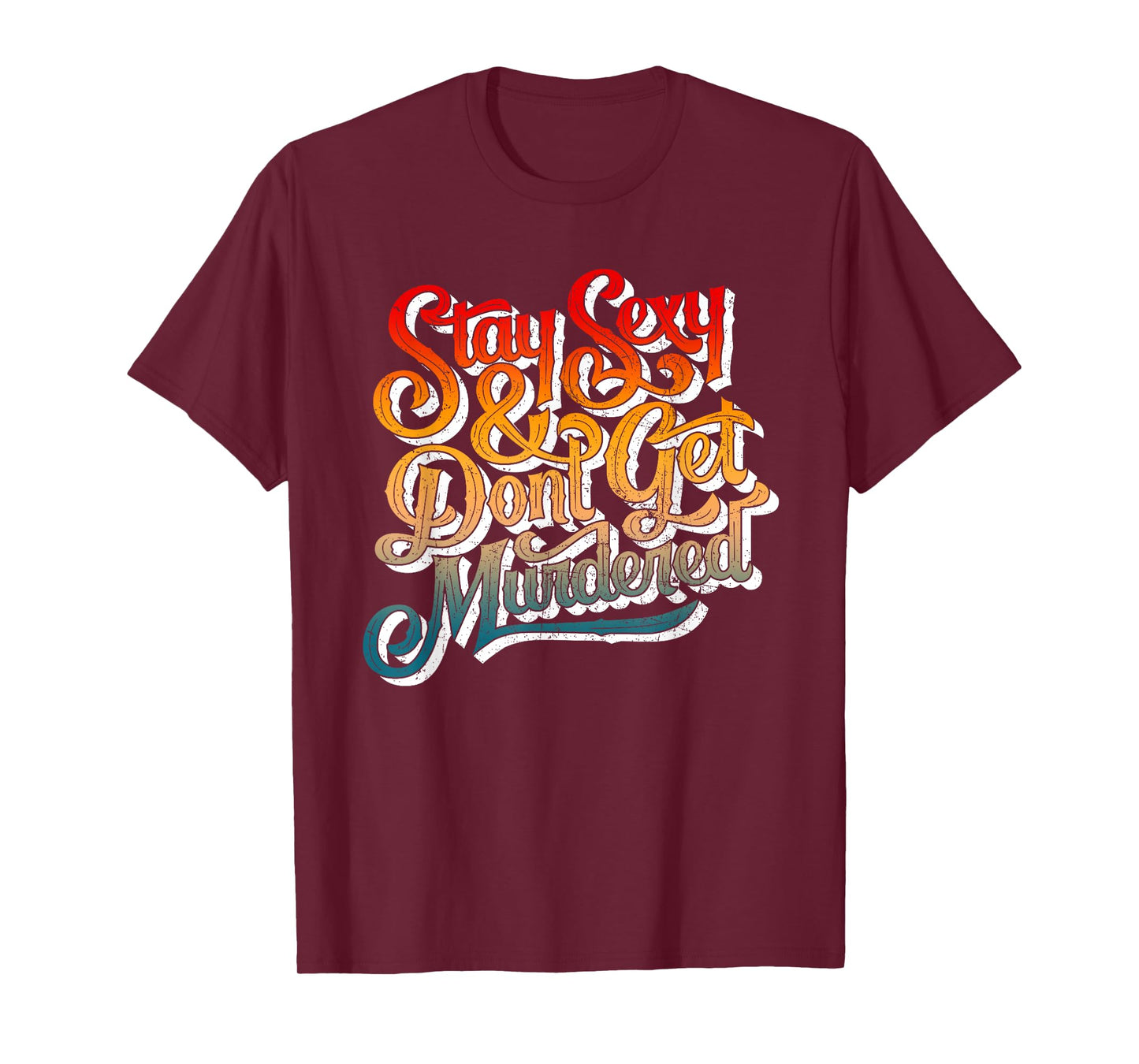 Stay Sexy And Don't Get Murdered Funny Saying Quote T-Shirt