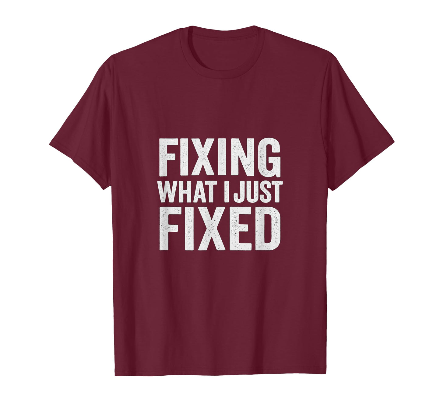 Fixing What I Just Fixed Funny Mechanic DIY Garage Humor T-Shirt