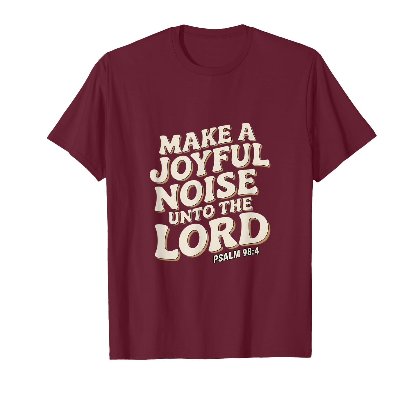 Make a Joyful Noise Unto the Lord Psalm 98:4 Christian T-Shirt