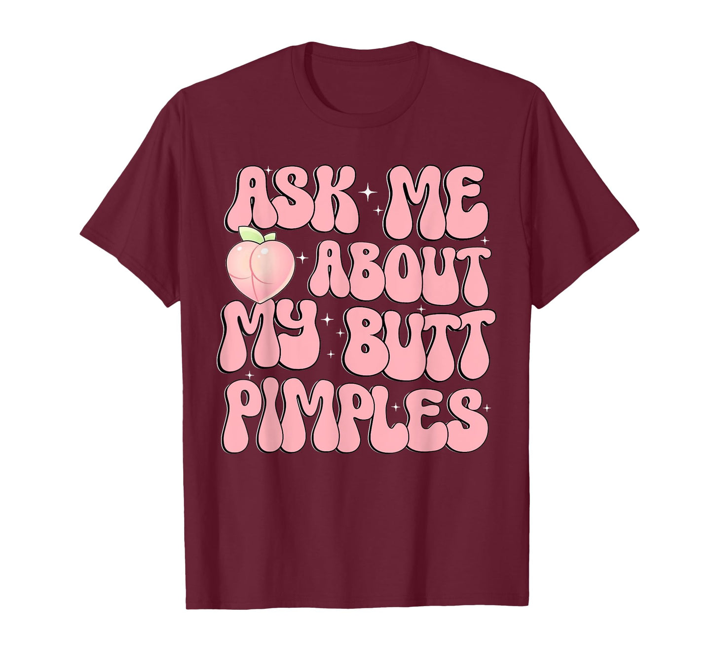 Ask Me About My Butt Pimples Booty Peach Design Funny Adult T-Shirt