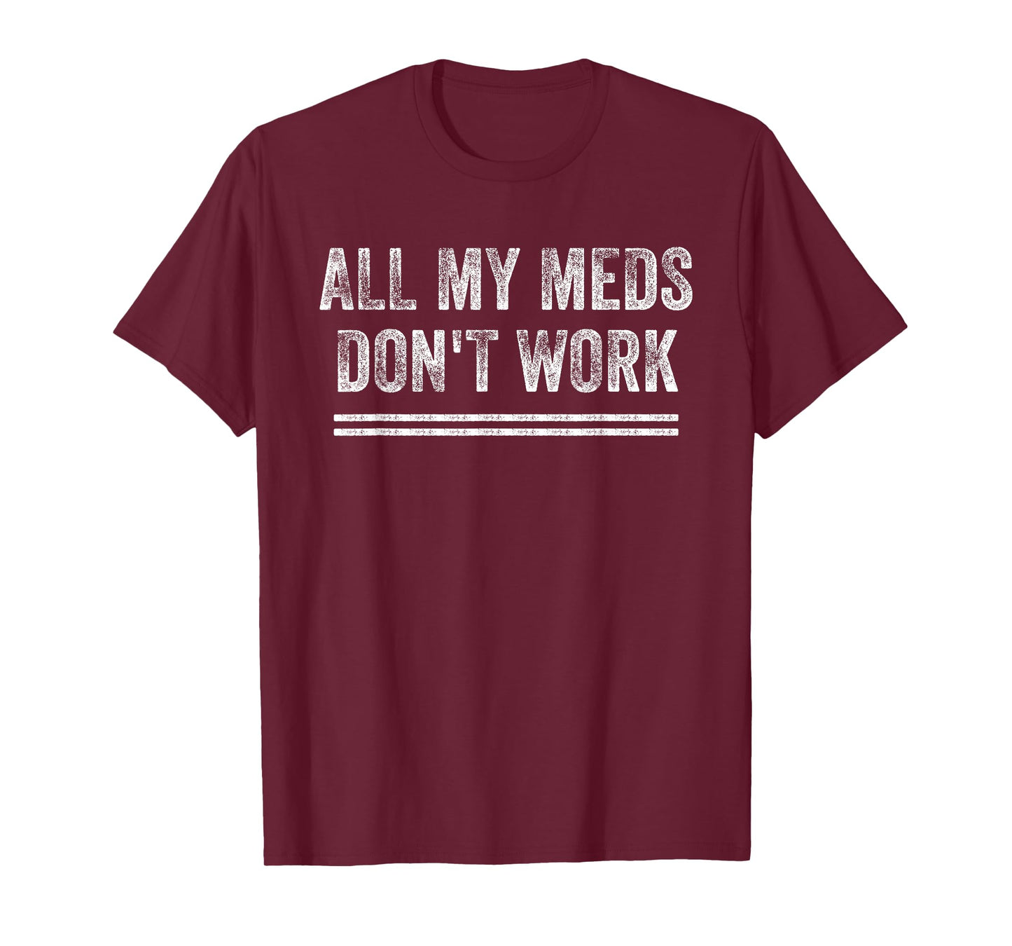All My Meds Don't Work Funny Quote T-Shirt