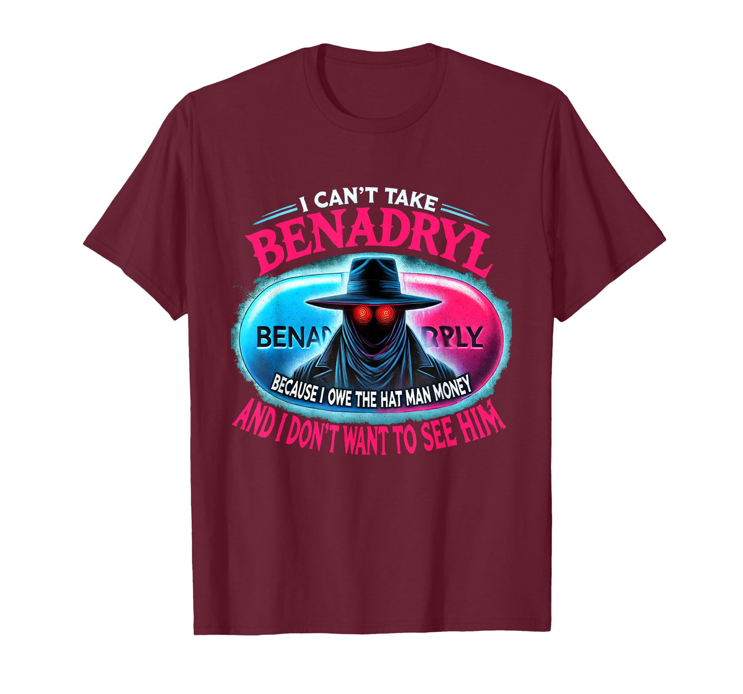 I Can't Take Benadryl Because I Owe The Hat Man Money T-Shirt