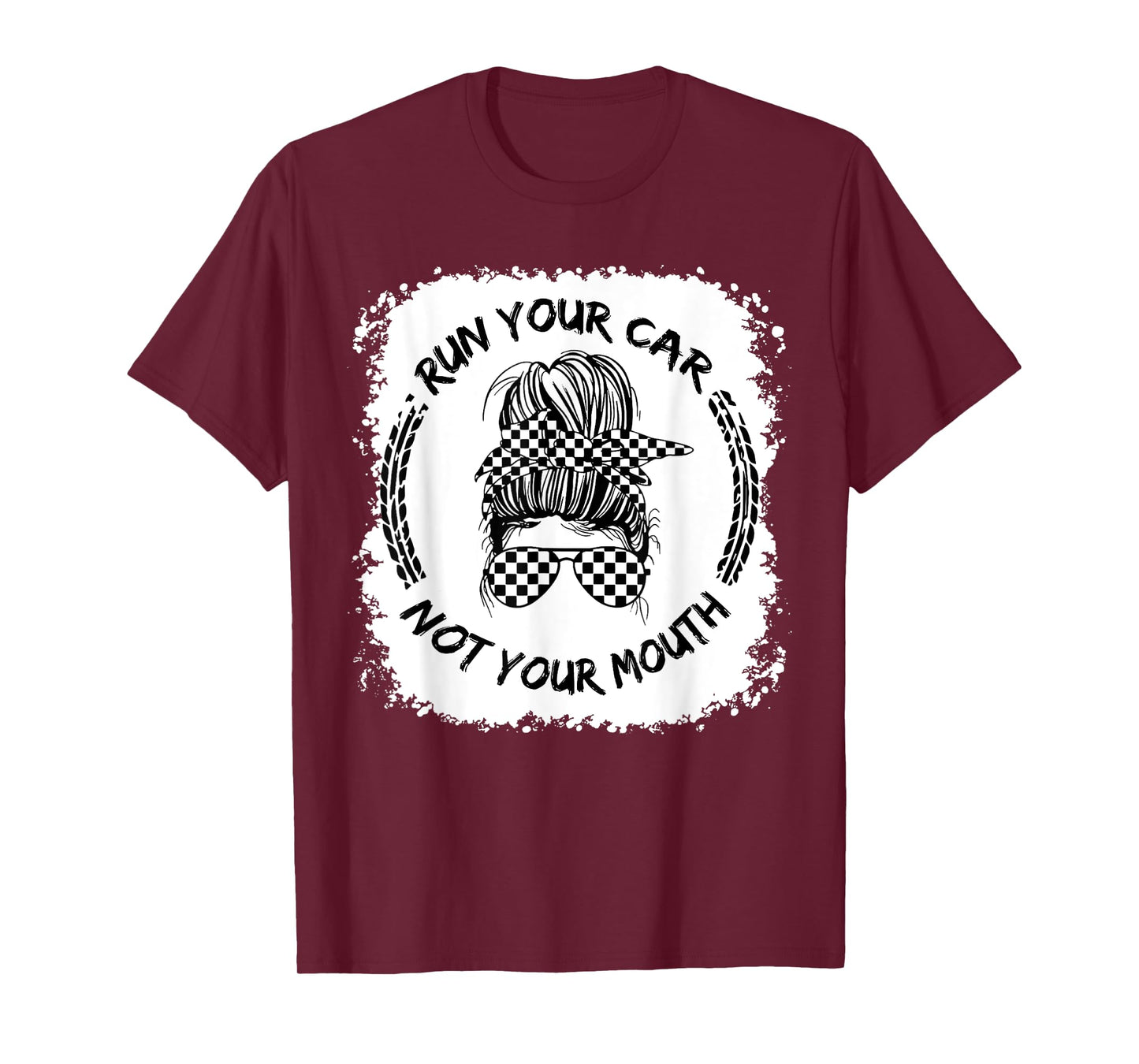 Run Your Car Not Your Mouth Funny Racing Mom Messy Bleached T-Shirt