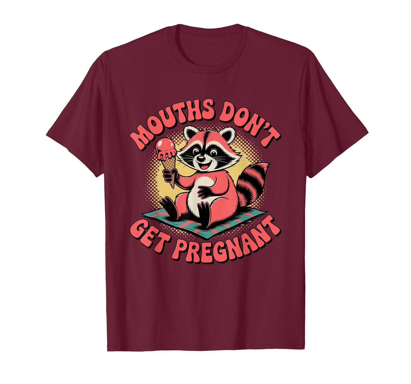 Mouths Don’t Get Pregnant Funny Adult Humor T-Shirt