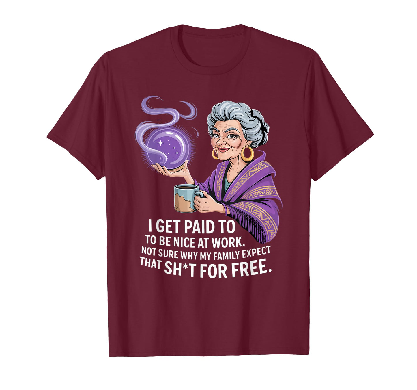 I Get Paid to Be Nice at Work Not Sure Why My Family Expect T-Shirt