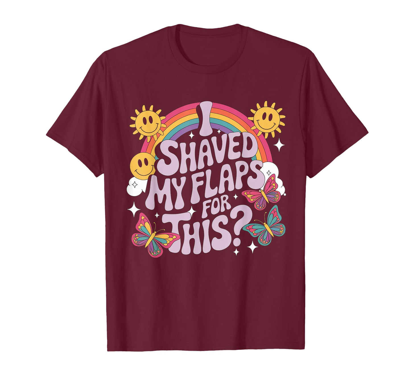 I Shaved My Flaps For This Funny Embarrassing adult humor T-Shirt