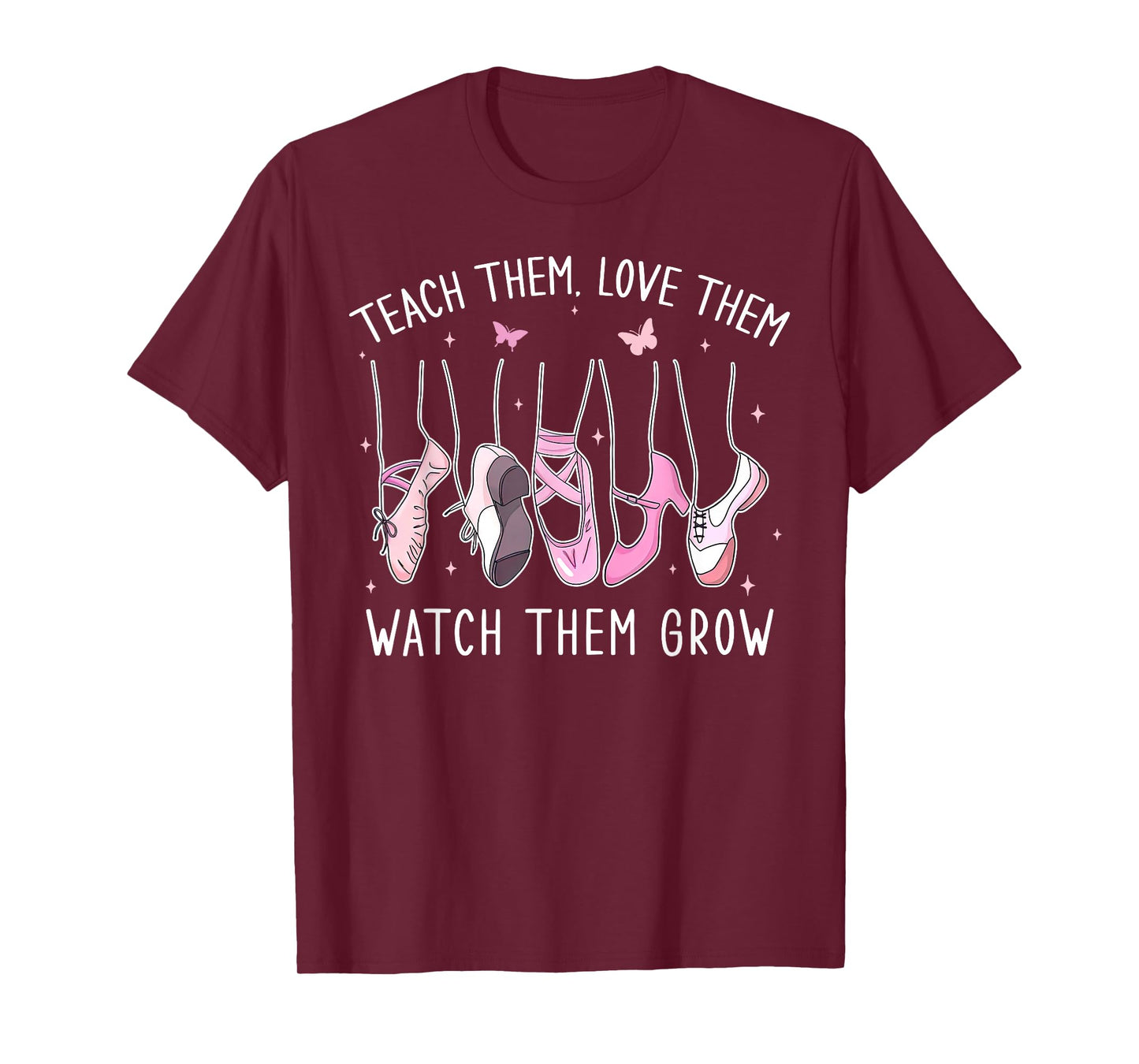 Teach Them Love Them Watch Them Grow Ballet Dance Teacher T-Shirt