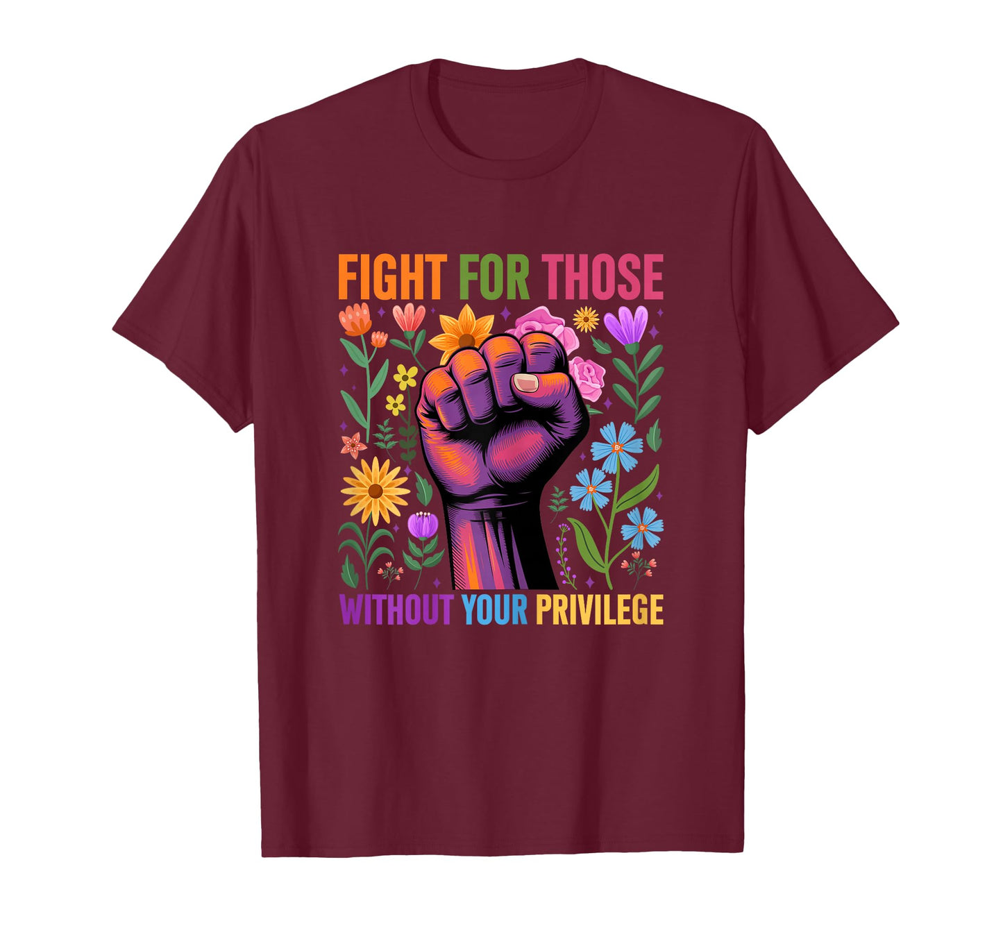 Fight For Those Without Your Privilege Quote Subtle Flower T-Shirt