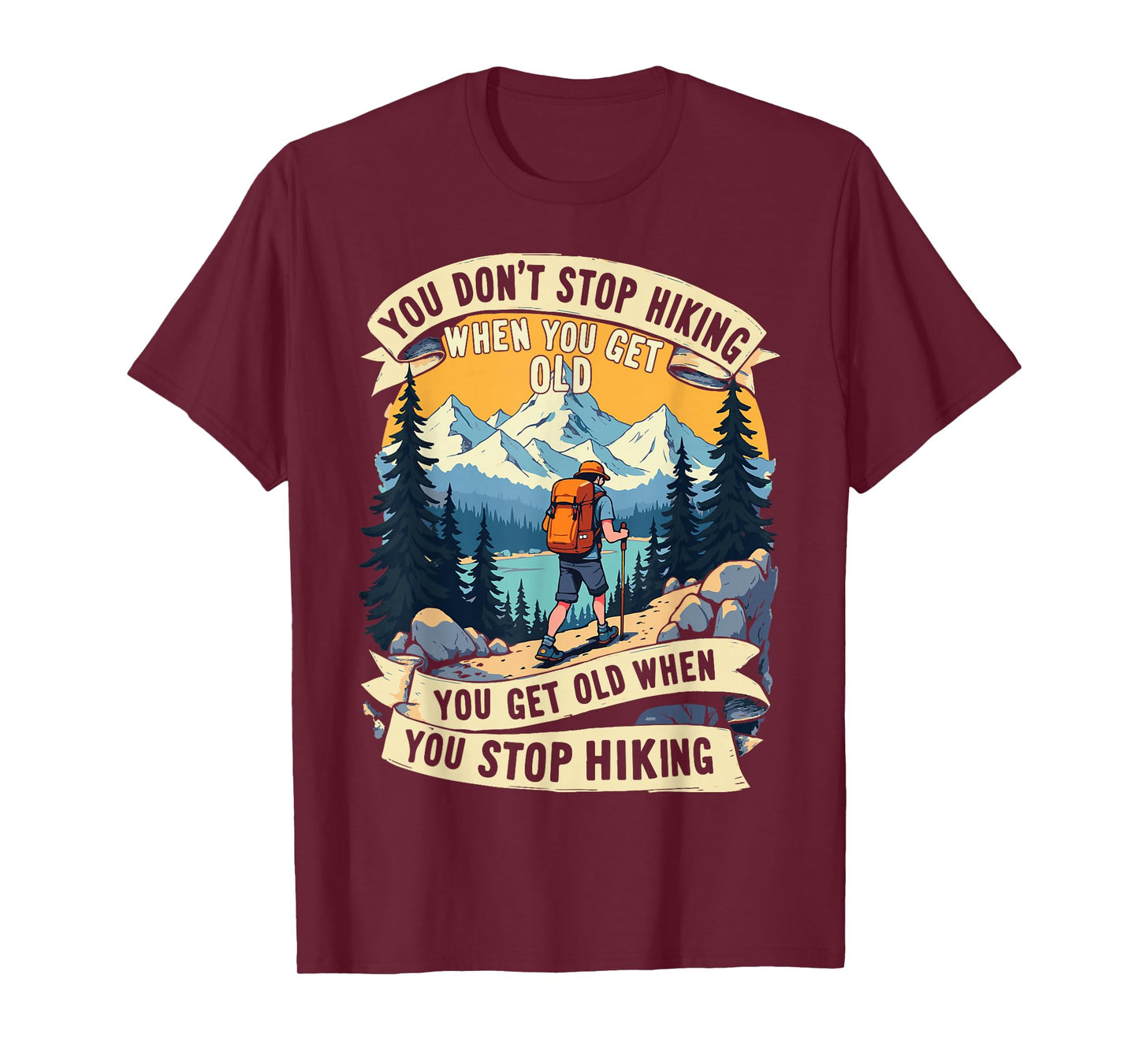 You Don't Stop Hiking When You Get Old, You Get Old When You T-Shirt