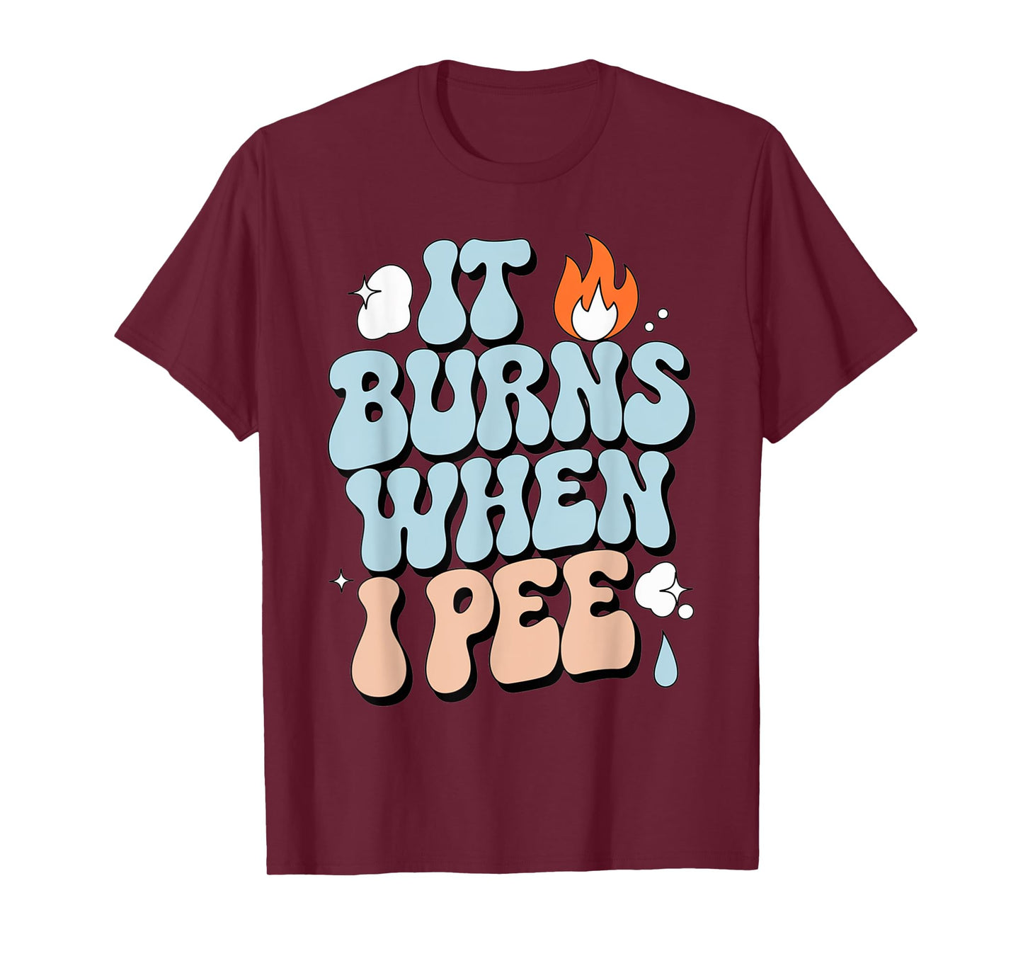 Embarrassing Funny Inappropriate It Burns When I Pee Humor T-Shirt