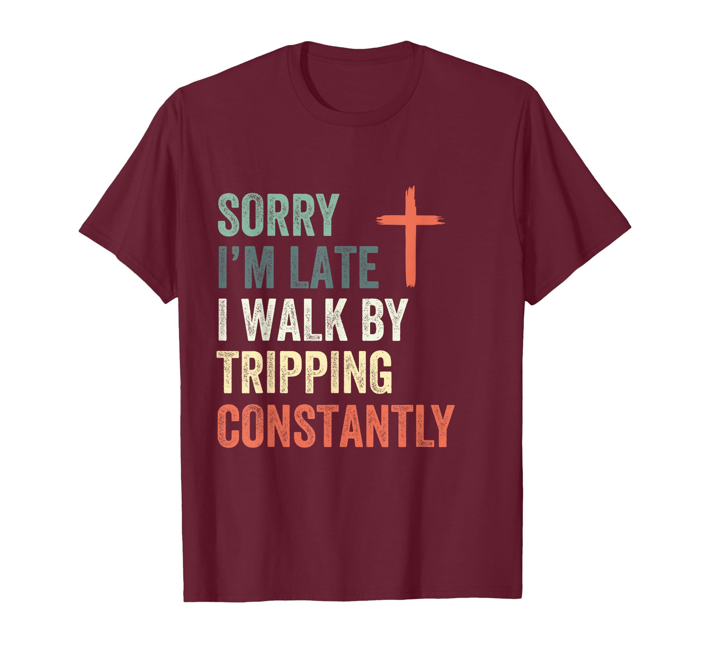 Sorry I'm Late I Walk by Faith Tripping Constantly Apparel T-Shirt