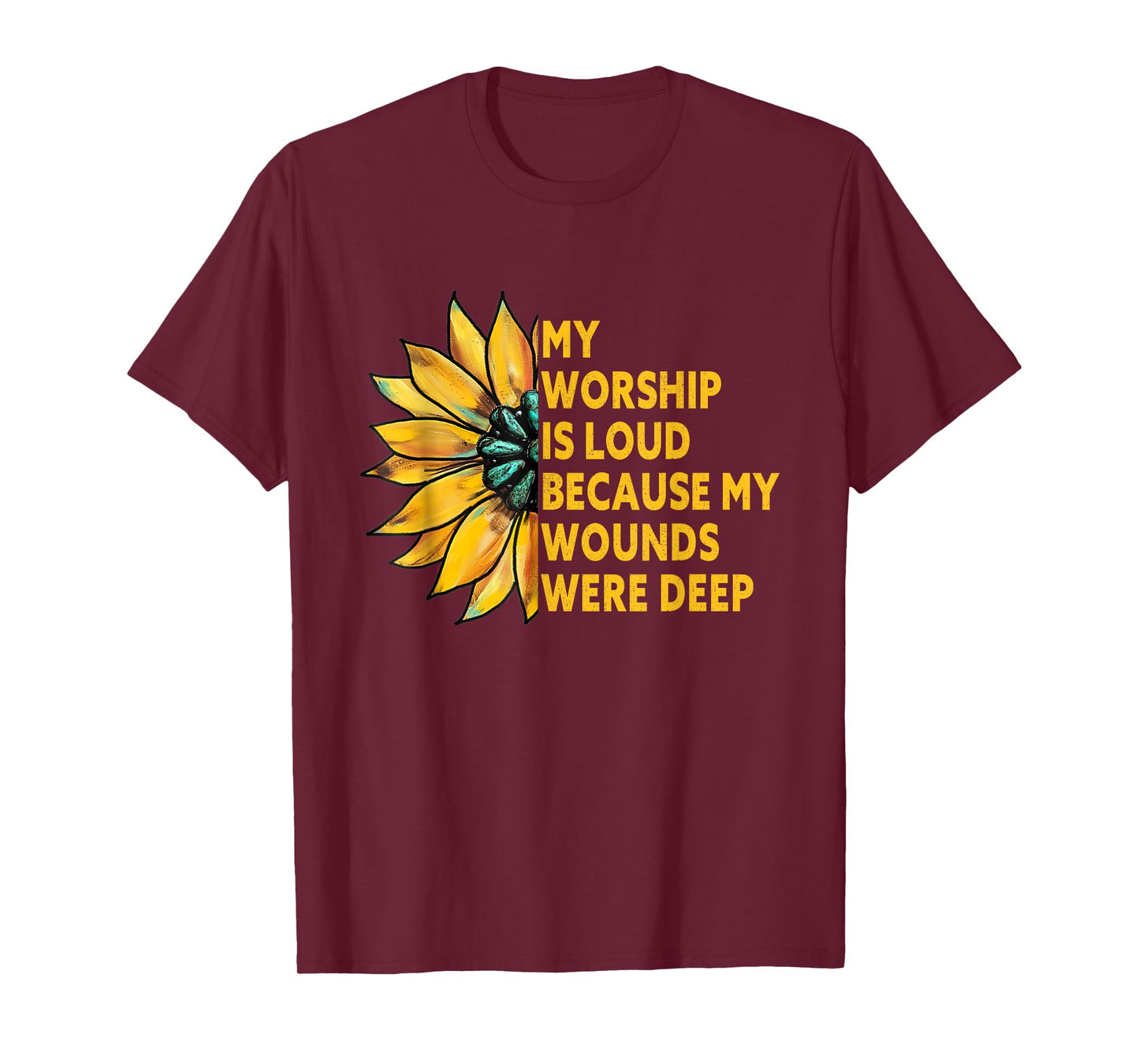 My Worship is Loud Because My Wounds were Deep Sunflower T-Shirt