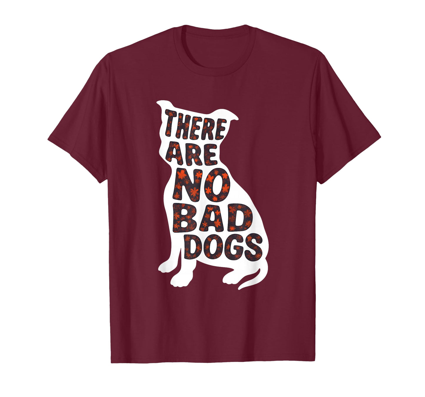 There are No Bad Dogs Quote for Dog Lovers T-Shirt
